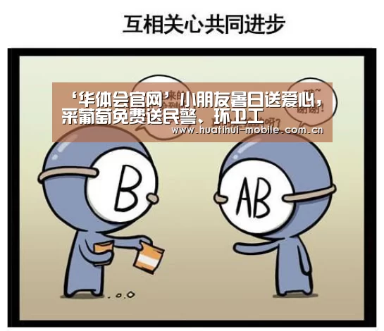 ‘华体会官网’小朋友暑日送爱心,采葡萄免费送民警、环卫工(图1) 华体会下载