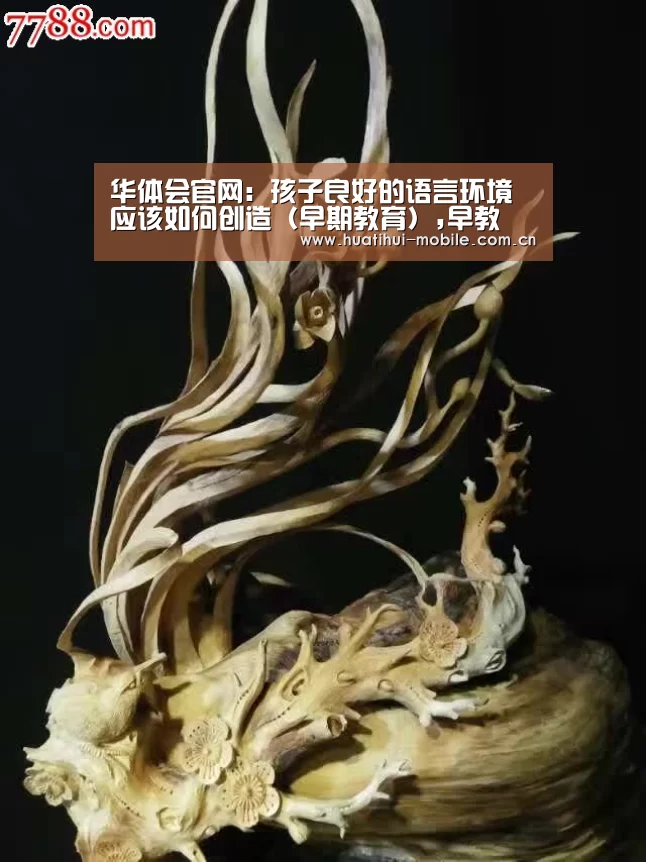 华体会官网:孩子良好的语言环境应该如何创造(早期教育),早教(图3) 华体会APP下载