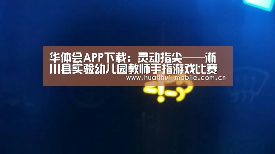 华体会APP下载:灵动指尖——淅川县实验幼儿园教师手指游戏比赛(图2) 华体会APP下载
